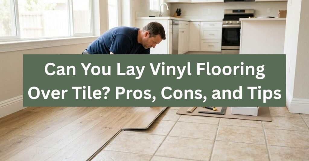 Can You Lay Vinyl Flooring Over Tile? Pros, Cons, and Tips